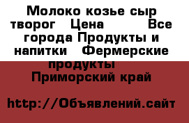 Молоко козье сыр творог › Цена ­ 100 - Все города Продукты и напитки » Фермерские продукты   . Приморский край